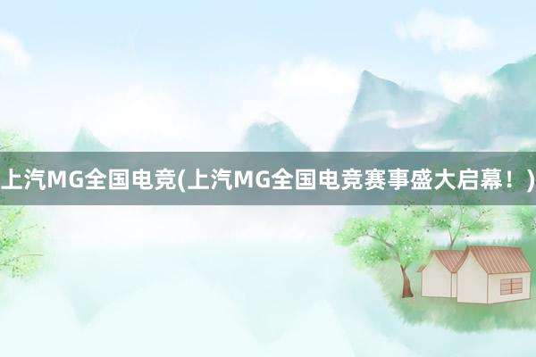 上汽MG全国电竞(上汽MG全国电竞赛事盛大启幕！)