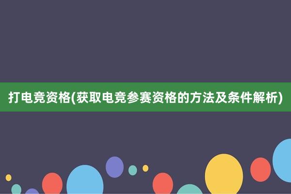 打电竞资格(获取电竞参赛资格的方法及条件解析)