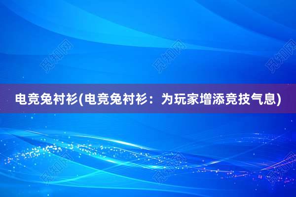 电竞兔衬衫(电竞兔衬衫：为玩家增添竞技气息)