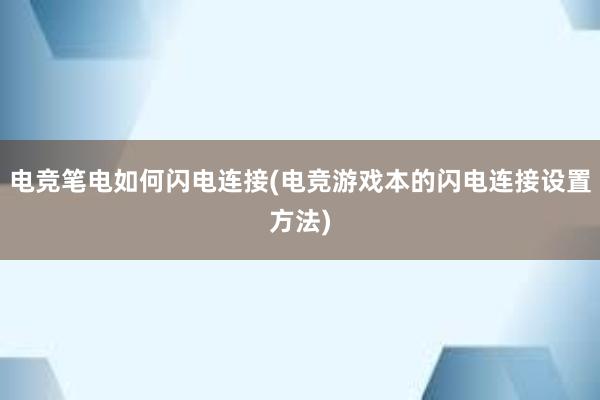 电竞笔电如何闪电连接(电竞游戏本的闪电连接设置方法)