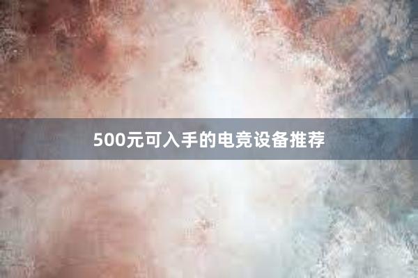 500元可入手的电竞设备推荐