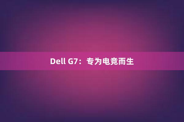 Dell G7：专为电竞而生