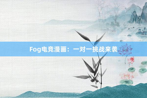 Fog电竞漫画：一对一挑战来袭