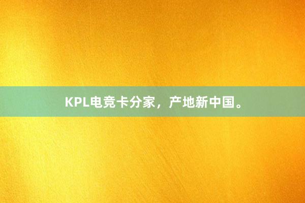 KPL电竞卡分家，产地新中国。