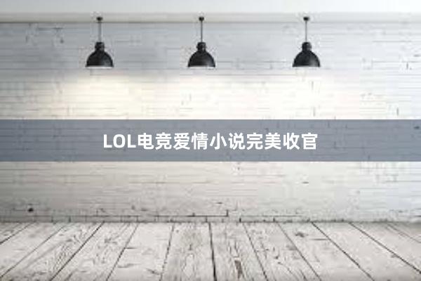 LOL电竞爱情小说完美收官