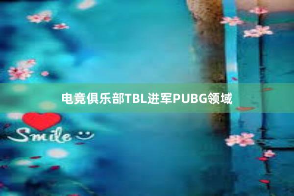 电竞俱乐部TBL进军PUBG领域