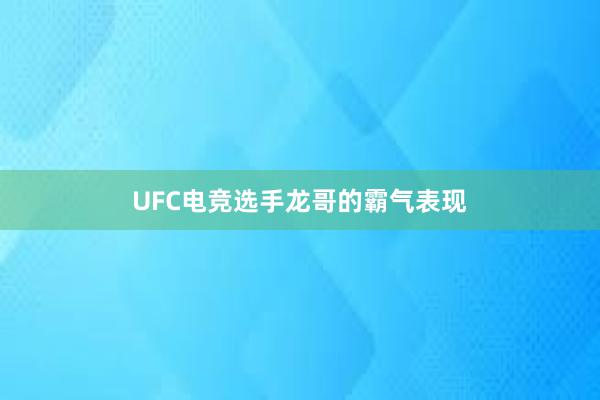 UFC电竞选手龙哥的霸气表现