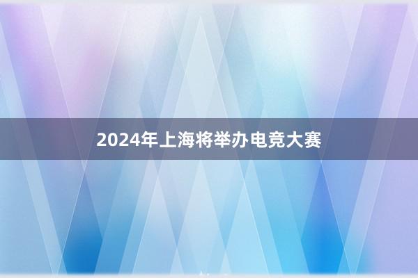 2024年上海将举办电竞大赛