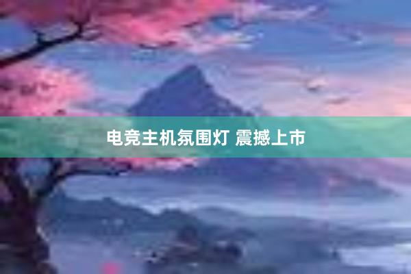 电竞主机氛围灯 震撼上市