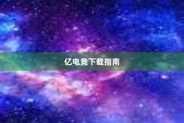 亿电竞下载指南