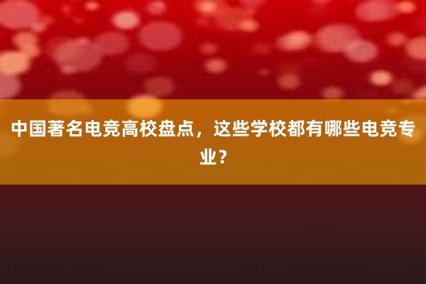 中国著名电竞高校盘点，这些学校都有哪些电竞专业？