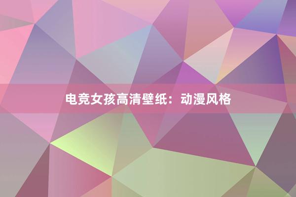 电竞女孩高清壁纸：动漫风格