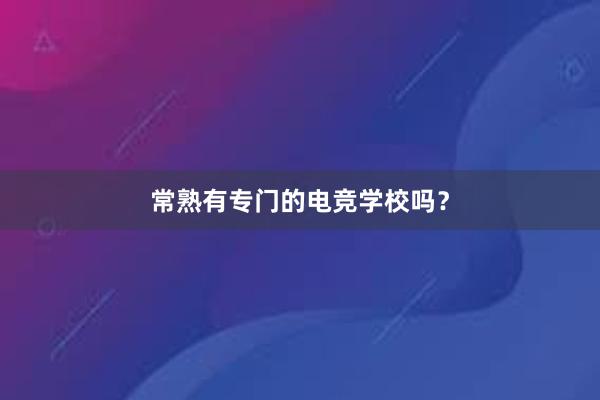 常熟有专门的电竞学校吗？