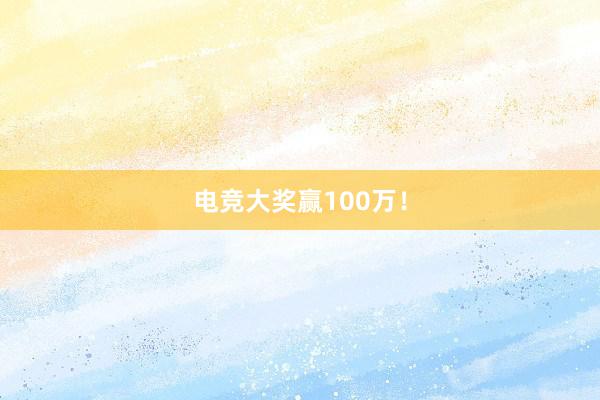 电竞大奖赢100万！