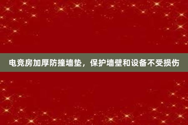 电竞房加厚防撞墙垫，保护墙壁和设备不受损伤