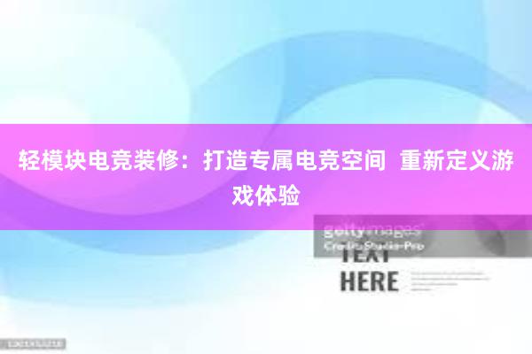 轻模块电竞装修：打造专属电竞空间  重新定义游戏体验