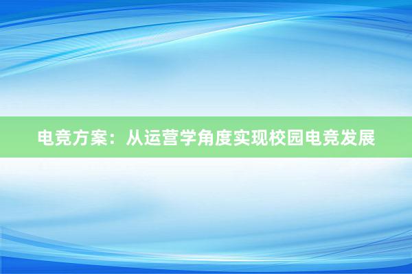 电竞方案：从运营学角度实现校园电竞发展